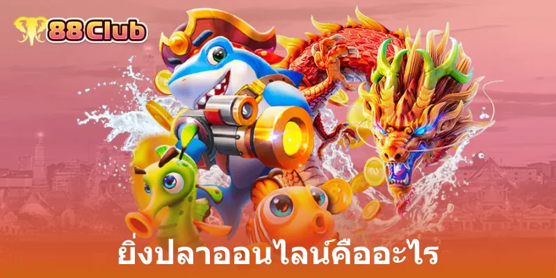 ยิ่งปลาออนไลน์: ประสบการณ์ใหม่แห่งการเดิมพันกับ 88Club 2 ยิ่งปลาออนไลน์คืออะไร