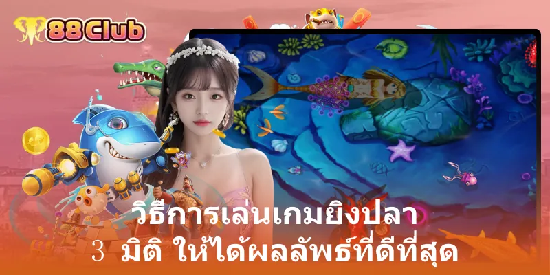 เกมยิงปลา 3 มิติ: ประสบการณ์ใหม่กับ 88Club ที่คุณไม่ควรพลาด 3 วิธีการเล่นเกมยิงปลา 3 มิติ ให้ได้ผลลัพธ์ที่ดีที่สุด